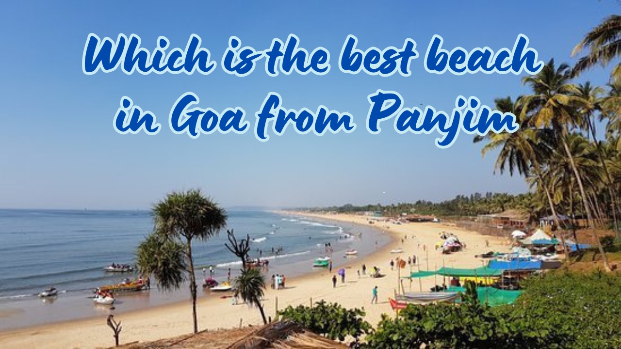 Which is the best beach in Goa from Panjim